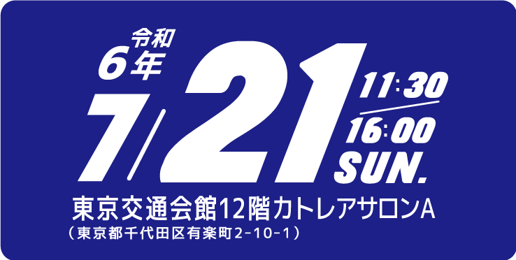 令和6年7月21日（日）11:00～15:30 東京交通会館12階カトレアサロンA