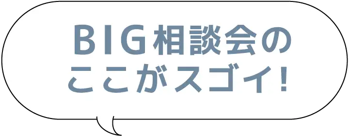 BIG相談会のここがスゴイ！