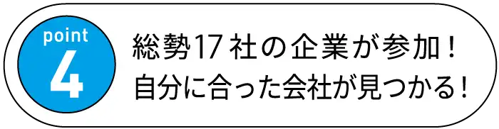 Point4 総勢17社の企業が参加！自分に合った会社が見つかる！