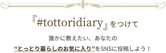 『#tottoridiary』をつけて誰かに教えたい、あなたの“とっとり暮らしのお気に入り”をSNSに投稿しよう!